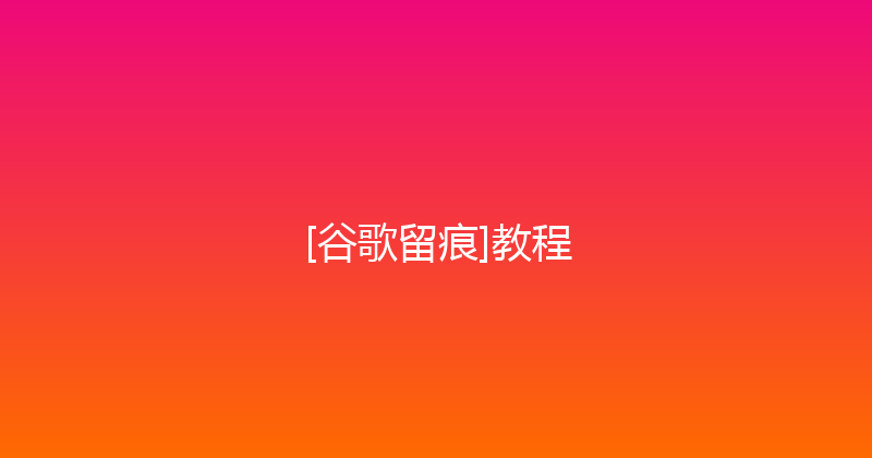 [谷歌留痕]教程 封面图