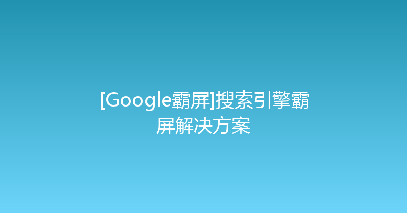 [Google霸屏]搜索引擎霸屏解决方案 封面图