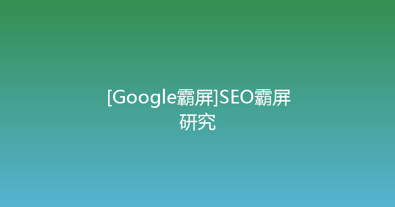 [Google霸屏]SEO霸屏研究 封面图