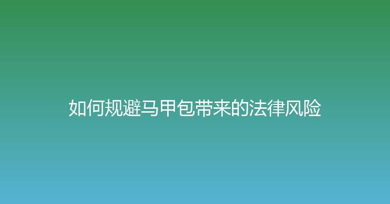 如何规避马甲包带来的法律风险 封面图