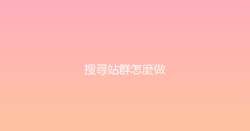 搜尋站群怎麼做 封面图