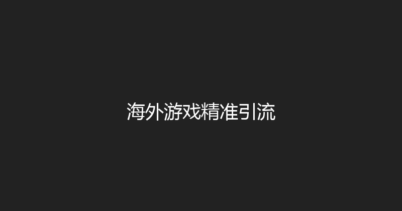 海外游戏精准引流 封面图