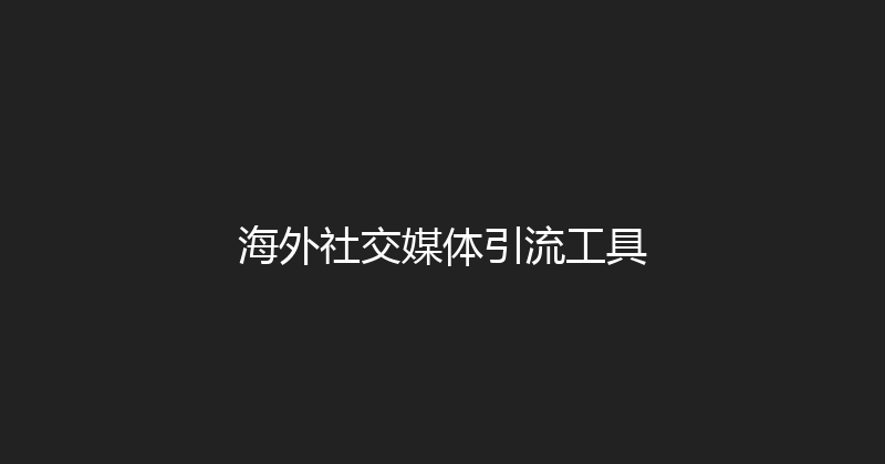 海外社交媒体引流工具 封面图