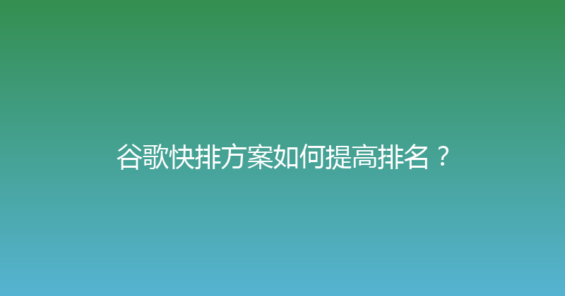 谷歌快排方案如何提高排名？ 封面图