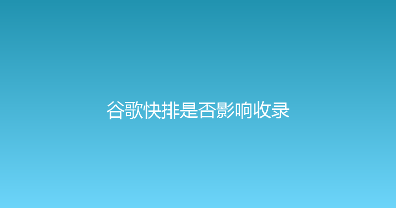 谷歌快排是否影响收录 封面图