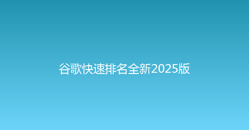 谷歌快速排名全新2025版 封面图