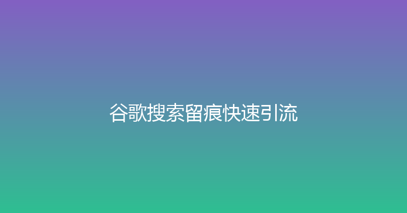 谷歌搜索留痕快速引流 封面图
