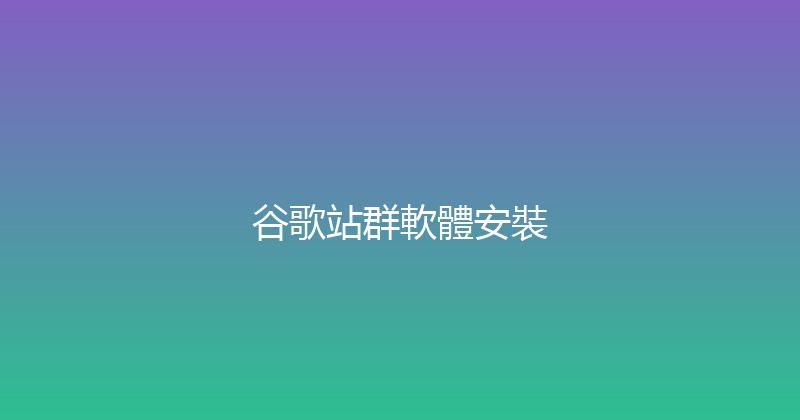 谷歌站群軟體安裝 封面图