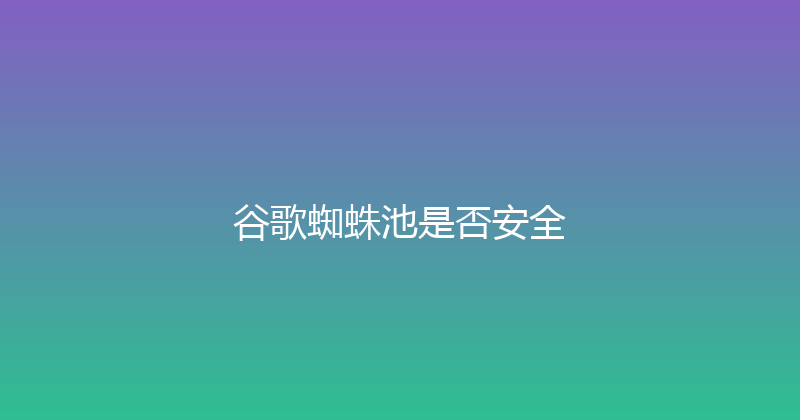 谷歌蜘蛛池是否安全 封面图
