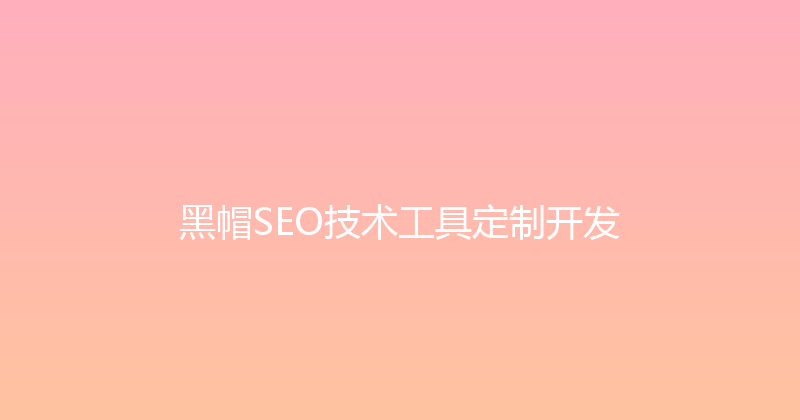 黑帽SEO技术工具定制开发 封面图