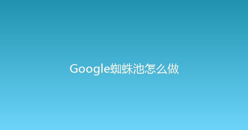 Google蜘蛛池怎么做 封面图