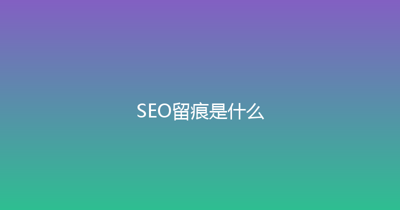 SEO留痕是什么 封面图