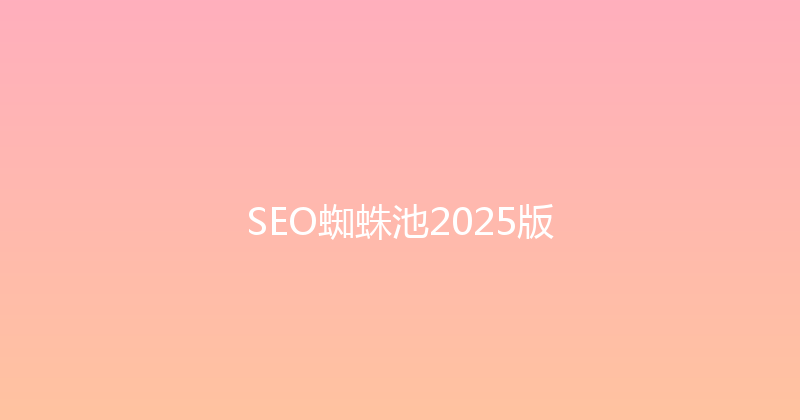 SEO蜘蛛池2025版 封面图